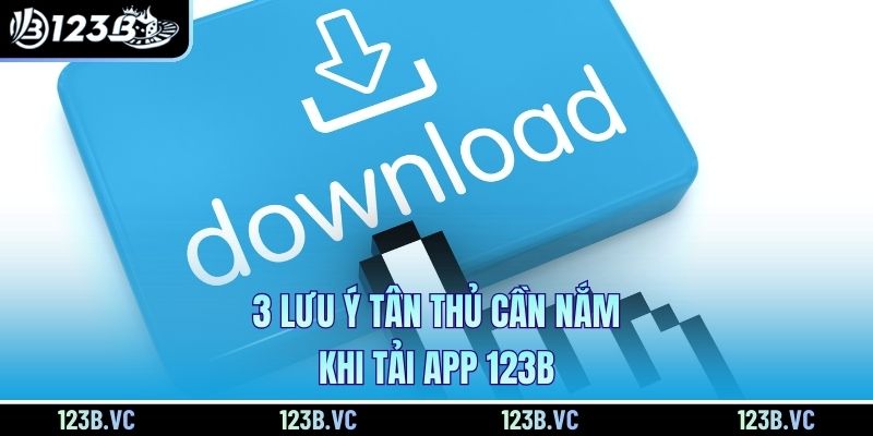 3 lưu ý tân thủ cần nắm khi tải app 123B