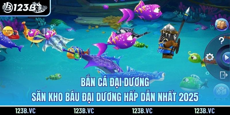 Bắn Cá Đại Dương - Săn Kho Báu Đại Dương Hấp Dẫn Nhất 2025