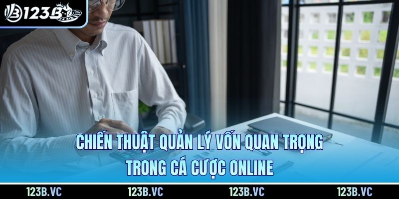 Chiến thuật quản lý vốn quan trọng trong cá cược online