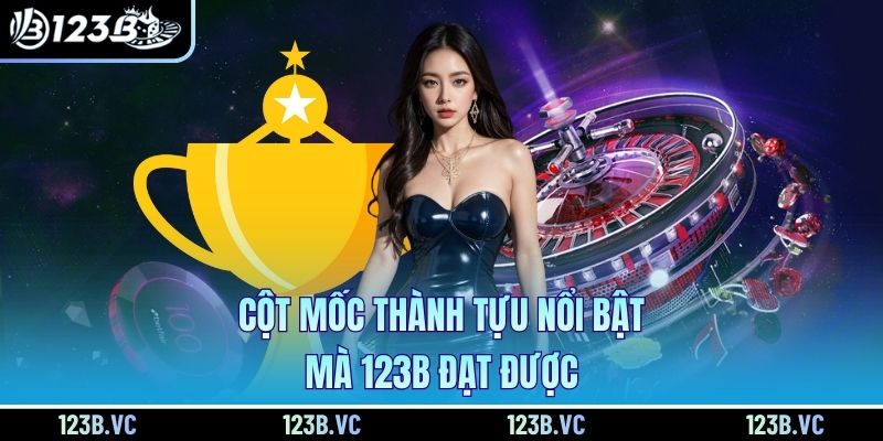 Cột mốc thành tựu nổi bật mà 123B đạt được
